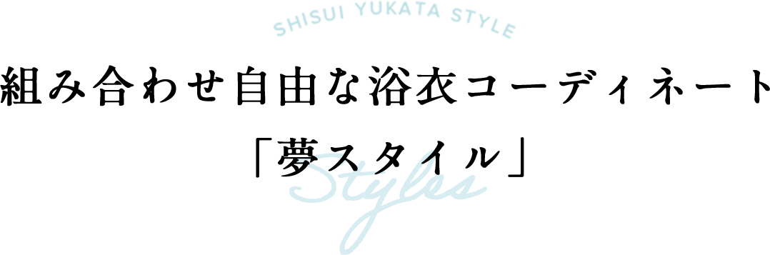 組み合わせ自由な浴衣コーディネート「夢スタイル」