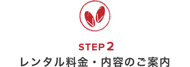 ご来店からご成約までの流れ　STEP2　レンタル料金・内容のご案内